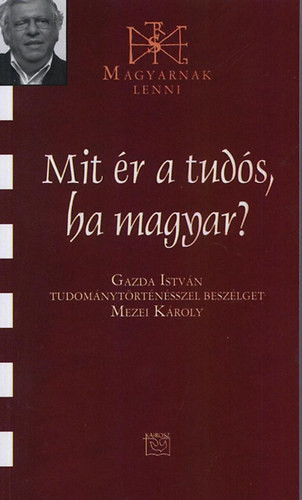 Mit ér a tudós, ha magyar? - Gazda István