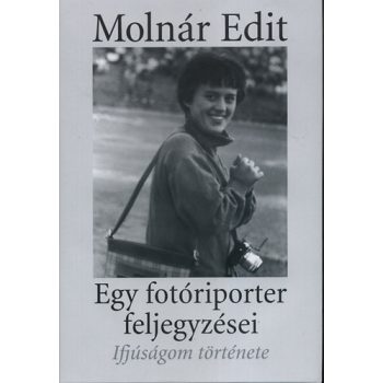 Molnár Edit: Egy fotóriporter feljegyzései