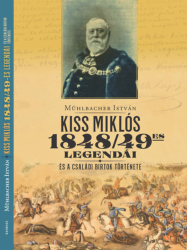 Mühlbacher István: Kiss Miklós 1848/49-es legendái 