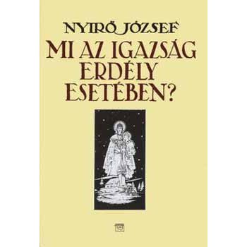 Nyirő József: Mi az igazság Erdély esetében?