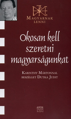 Okosan kell szeretni magyarságunkat! - Karinthy Márton 