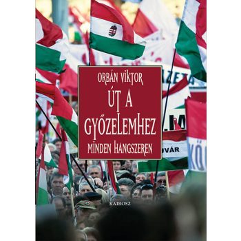 Orbán Viktor : ÚT A GYŐZELEMHEZ
