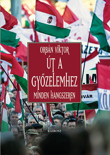 Orbán Viktor : ÚT A GYŐZELEMHEZ