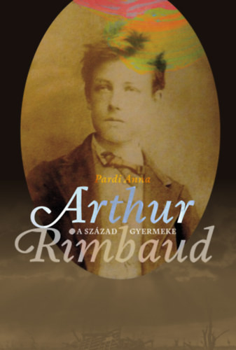 Pardi Anna: A század gyermeke, Arthur Rimbaud