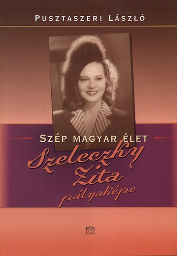 Pusztaszeri: Szép magyar élet - Szeleczky Zita pályaképe