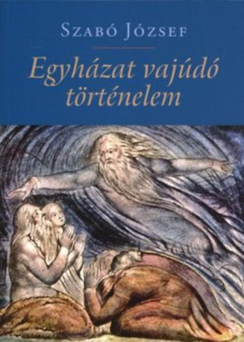 Szabó József: Egyházat vajúdó történelem