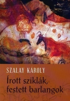 Szalay Károly: Írott sziklák, festett barlangok 