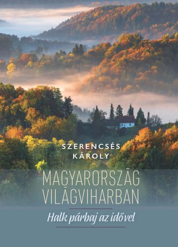 Szerencsés Károly: Magyarország világviharban