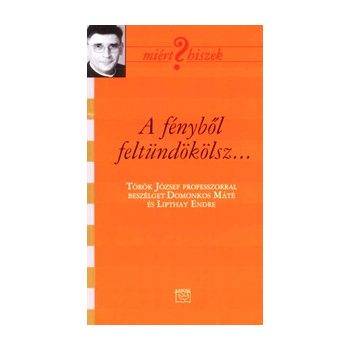   A fényből feltündökölsz ... - Török József professzor