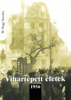 W. Nagy Sarolta: Vihartépett életek - 1956