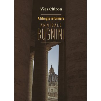 Yves Chiron: A liturgia reformere. Annibale Bugnini
