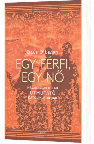 Dale O’Leary: Egy férfi, egy nő. Házasságvédelmi útmutató katolikusoknak