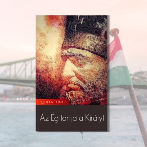 Zsuffa Tünde: Az Ég tartja a Királyt