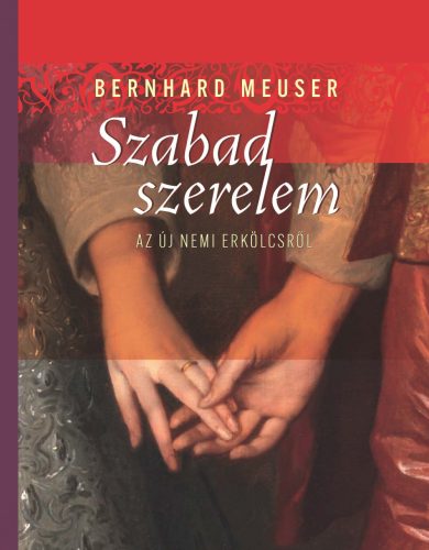 Bernhard Meuser: Szabad szerelem. Az új nemi erkölcsről