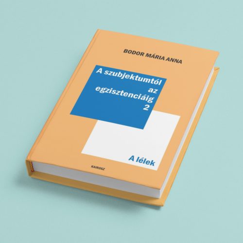 Bodor Mária Anna: A szubjektumtól az egzisztenciáig 2. A lélek