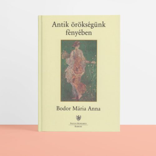 Bodor Mária Anna: Antik örökségünk fényében