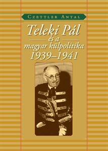 Czettler Antal: Teleki Pál és a magyar külpolitika 