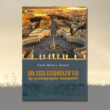 Cser Mária Ágnes: Sok ezer gyermekem van