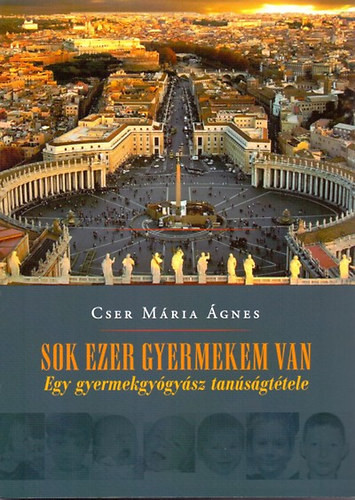 Cser Mária Ágnes: Sok ezer gyermekem van