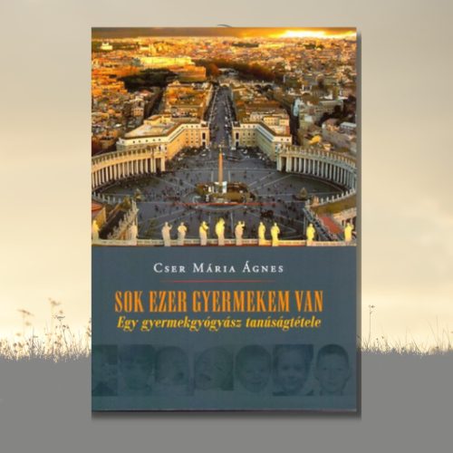 Cser Mária Ágnes: Sok ezer gyermekem van