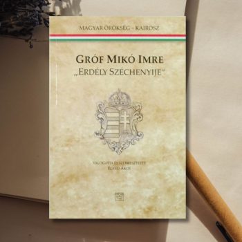   Egyed Ákos: „Erdély Széchenyije", Gróf Mikó Imre (Magyar Örökség 5.)