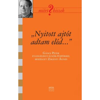   „Nyitott ajtót adtam eléd...” Gáncs Péter (Miért hiszek? 105.)
