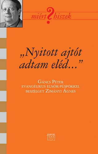 „Nyitott ajtót adtam eléd...” Gáncs Péter (Miért hiszek? 105.)