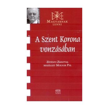 A Szent Korona vonzásában - Zétényi Zsolt 