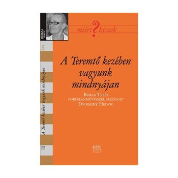 A Teremtő kezében vagyunk mindnyájan - Borza Teréz