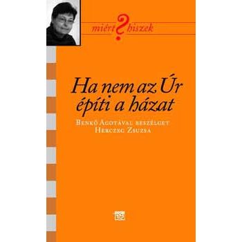 Ha nem az Úr építi a házat - Benkő Ágota 