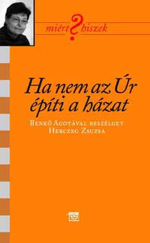 Ha nem az Úr építi a házat - Benkő Ágota 