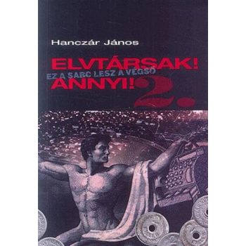 Hanczár János: Elvtársak! Annyi! II. 