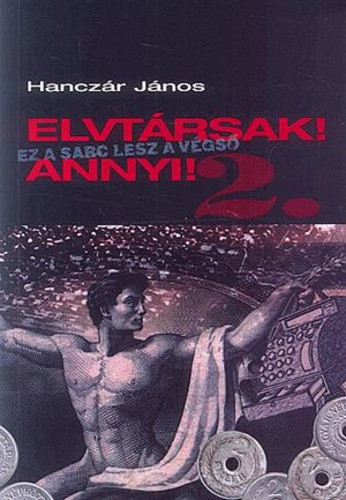 Hanczár János: Elvtársak! Annyi! II. 