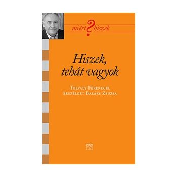 Hiszek, tehát vagyok - Tolvaly Ferenc 