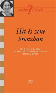 Hit és zene bronzban - R. Törley Mária szobrászművész 