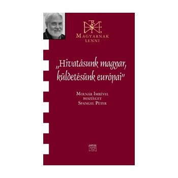 Hivatásunk magyar, küldetésünk európai - Molnár Imre 