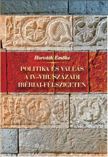 Horváth Emőke: Politika és vallás a IV-VIII. századi Ibériai-félszigeten