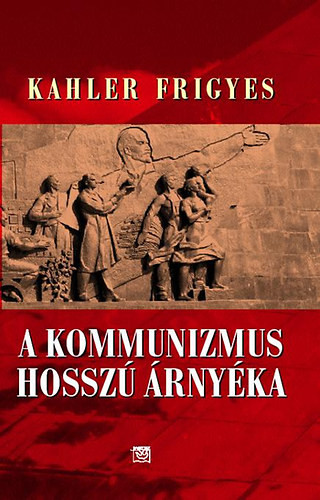 Kahler Frigyes: A kommunizmus hosszú árnyéka I-II.
