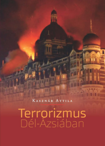 Kasznár Attila: Terrorizmus Dél-Ázsiában