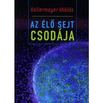 Kellermayer Miklós: Az élő sejt csodája