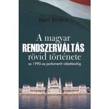 Kéri Endre: A magyar rendszerváltás rövid története