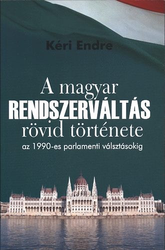 Kéri Endre: A magyar rendszerváltás rövid története