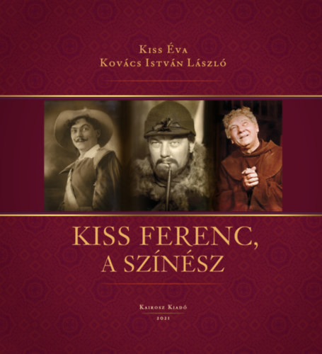Kiss Éva–Kovács István László: KISS FERENC, a színész