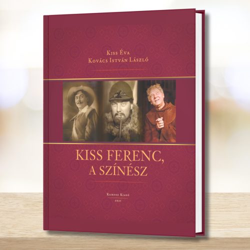 Kiss Éva–Kovács István László: KISS FERENC, a színész