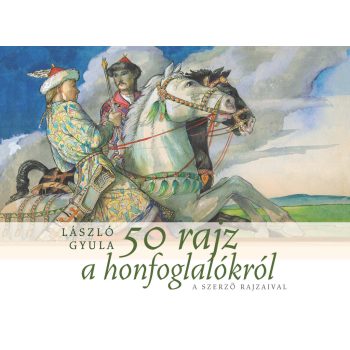 László Gyula: 50 rajz a honfoglalókról 