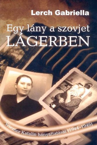 Lerch Gabriella: Egy lány a szovjet lágerben