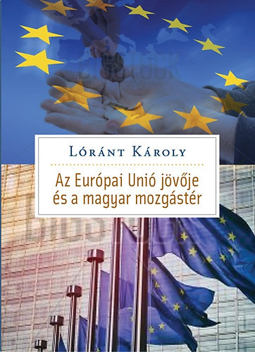 Lóránt:  Az Európai Unió jövője és Magyarország mozgástere