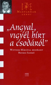 Angyal, vigyél hí­rt a csodáról!  - Wittner Mária 